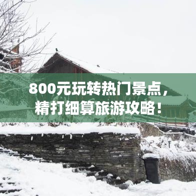 800元玩转热门景点，精打细算旅游攻略！