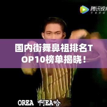 国内街舞鼻祖排名TOP10榜单揭晓！