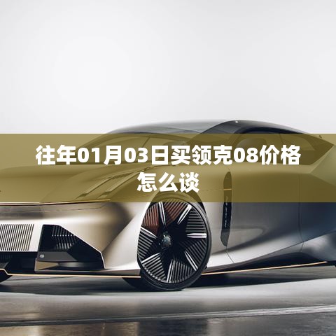 领克汽车购买攻略，如何谈判领克08价格