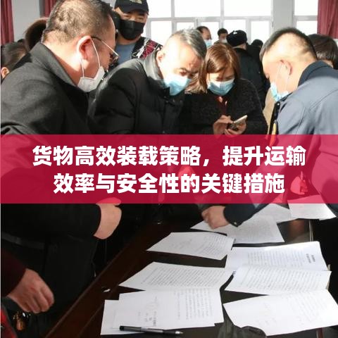 货物高效装载策略，提升运输效率与安全性的关键措施