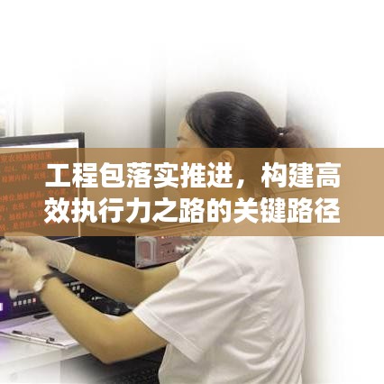 工程包落实推进，构建高效执行力之路的关键路径