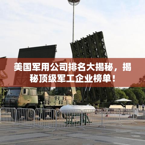 美国军用公司排名大揭秘，揭秘顶级军工企业榜单！