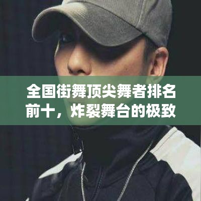 全国街舞顶尖舞者排名前十，炸裂舞台的极致魅力！