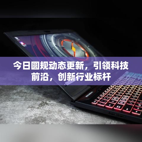 今日圆规动态更新，引领科技前沿，创新行业标杆