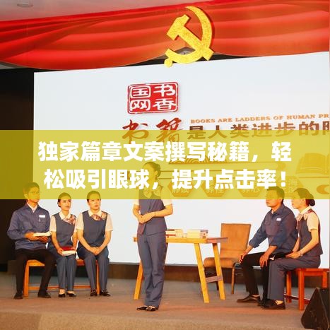 独家篇章文案撰写秘籍，轻松吸引眼球，提升点击率！