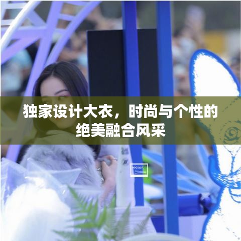 独家设计大衣，时尚与个性的绝美融合风采