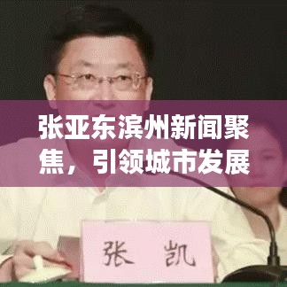 张亚东滨州新闻聚焦，引领城市发展的最新动态