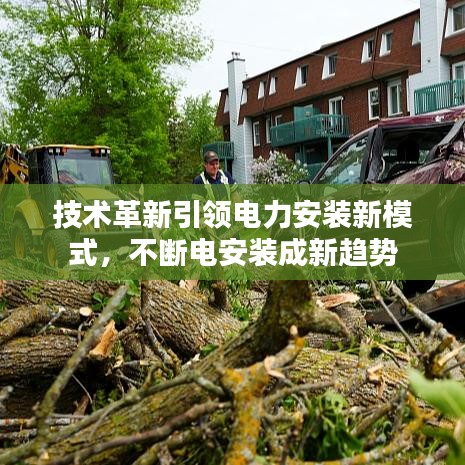 技术革新引领电力安装新模式，不断电安装成新趋势