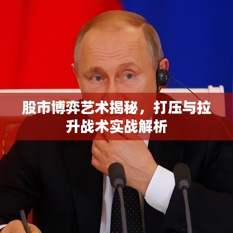 股市博弈艺术揭秘，打压与拉升战术实战解析