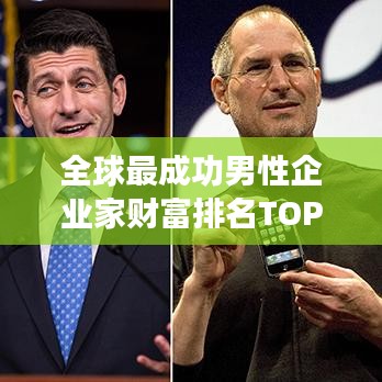 全球最成功男性企业家财富排名TOP10揭秘！