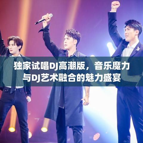 独家试唱DJ高潮版，音乐魔力与DJ艺术融合的魅力盛宴