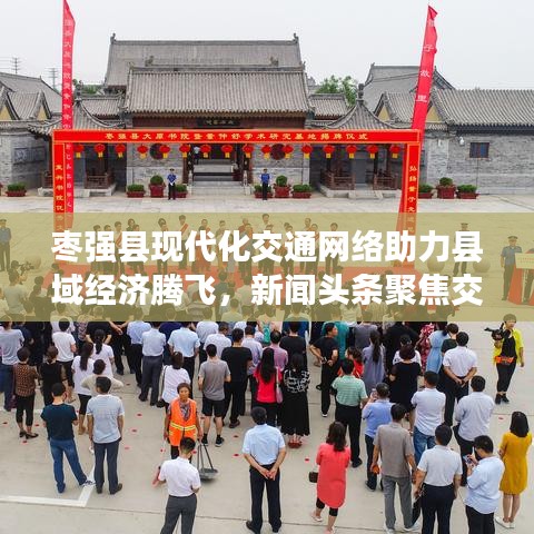 枣强县现代化交通网络助力县域经济腾飞，新闻头条聚焦交通发展
