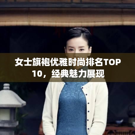 女士旗袍优雅时尚排名TOP10，经典魅力展现