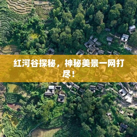 红河谷探秘，神秘美景一网打尽！
