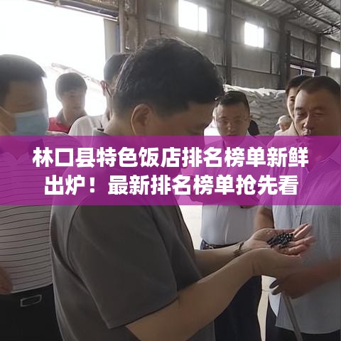 林口县特色饭店排名榜单新鲜出炉！最新排名榜单抢先看