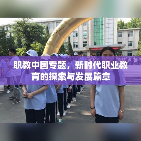 职教中国专题，新时代职业教育的探索与发展篇章