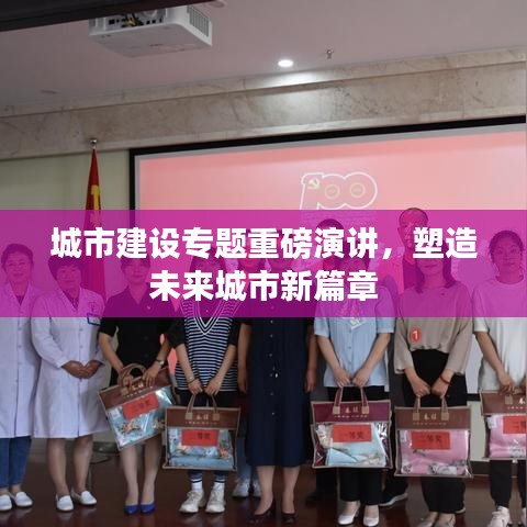 城市建设专题重磅演讲，塑造未来城市新篇章